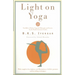 Light on Yoga: The Bible of Modern Yoga - Its Philosophy and Practice - By the World's Foremost Teacher