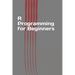 R Programming for Beginners: Fast and Easy Learning R