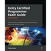 Unity Certified Programmer Exam Guide - Second Edition: Pass the Unity certification exam with the help of expert tips and techniques
