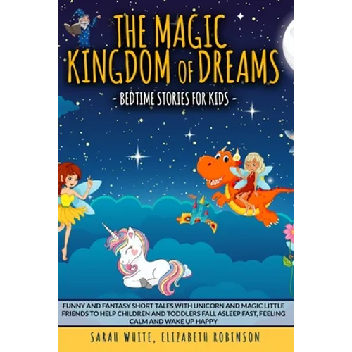 The Magic Kingdom of Dreams: BEDTIME STORIES FOR KIDS: Funny and Fantasy Short Tales with Unicorn and Magic Little Friends to Help Children and Tod - Paperback