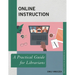 Online Instruction: A Practical Guide for Librarians