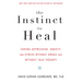 The Instinct to Heal: Curing Depression, Anxiety and Stress Without Drugs and Without Talk Therapy