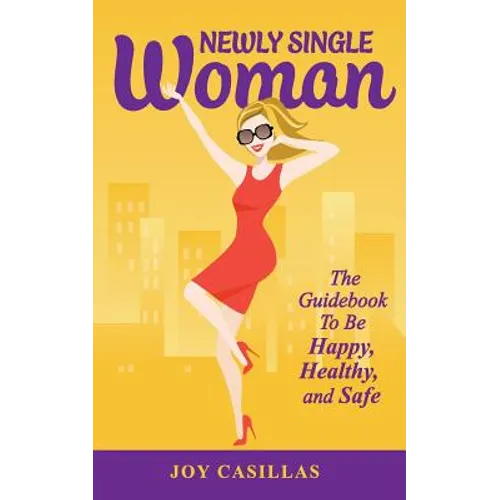 Newly Single Woman: The Guidebook to Be Happy, Healthy, and Safe