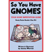 So You Have Gnomes