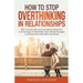 How to Stop Overthinking in Relationships: Stop Worrying and Overcome Negative Thoughts in your Marriage or Relationship. Easy Self-Help Strategies to