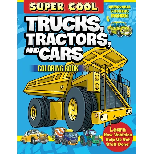 Super Cool Trucks, Tractors, and Cars Coloring Book: Learn How Vehicles Help Us Get Stuff Done!