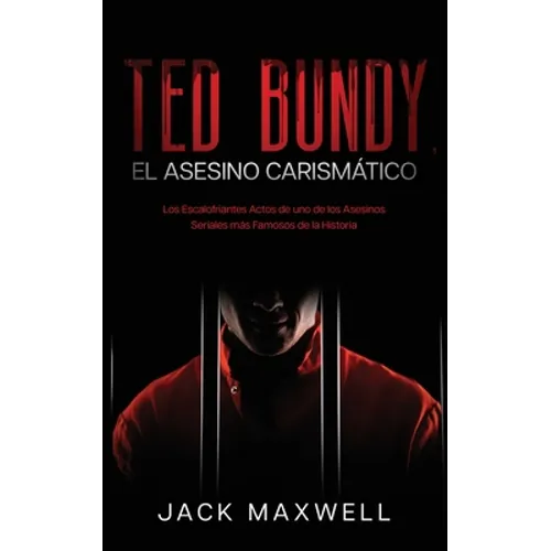 Ted Bundy, el Asesino Carismático: Los Escalofriantes Actos de uno de los Asesinos Seriales más Famosos de la Historia