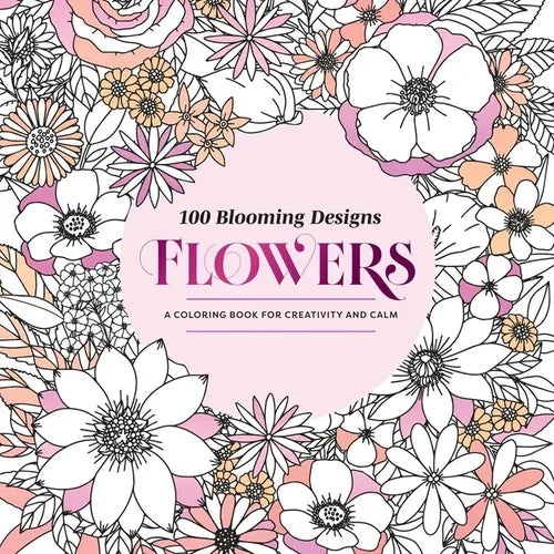 100 Blooming Designs: Flowers: A Coloring Book for Creativity and Calm--With Detailed Illustrations, Thicker Paper, and Tear-Out Sheets