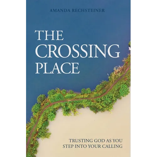 The Crossing Place: Trusting God as You Step Into Your Calling
