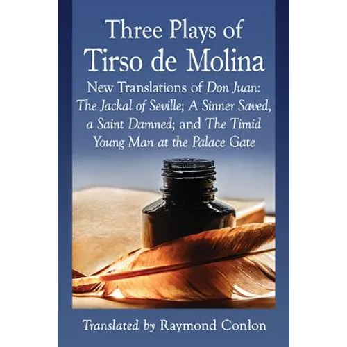 Three Plays of Tirso de Molina: New Translations of Don Juan: The Jackal of Seville; A Sinner Saved, a Saint Damned; and The Timid Young Man at the Pa