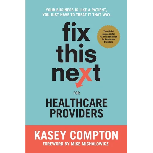 Fix This Next for Healthcare Providers: Your Business Is Like A Patient, You Just Have To Treat It That Way
