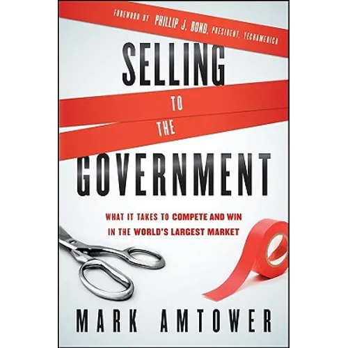 Selling to the Government: What It Takes to Compete and Win in the World's Largest Market