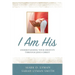 I Am His: Understanding Your Identity Through Jesus Christ