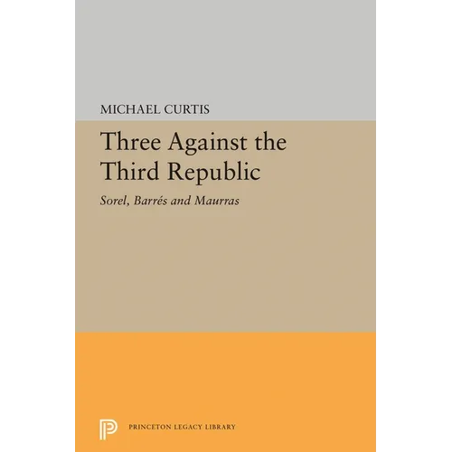 Three Against the Third Republic: Sorel, Barres and Maurras