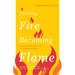 Catching Fire, Becoming Flame: A Guide for Spiritual Transformation -- Revised & Expanded Tenth Anniversary Edition