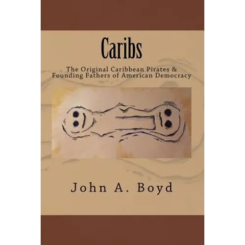 Caribs: The Original Caribbean Pirates & Founding Fathers of American Democracy