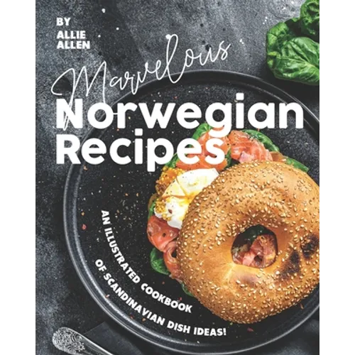 Marvelous Norwegian Recipes: An Illustrated Cookbook of Scandinavian Dish Ideas!