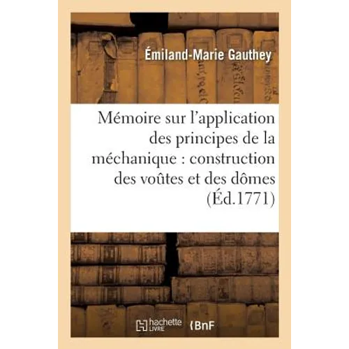 Mémoire Sur l'Application Des Principes de la Méchanique À La Construction Des Voutes Et Des Dômes