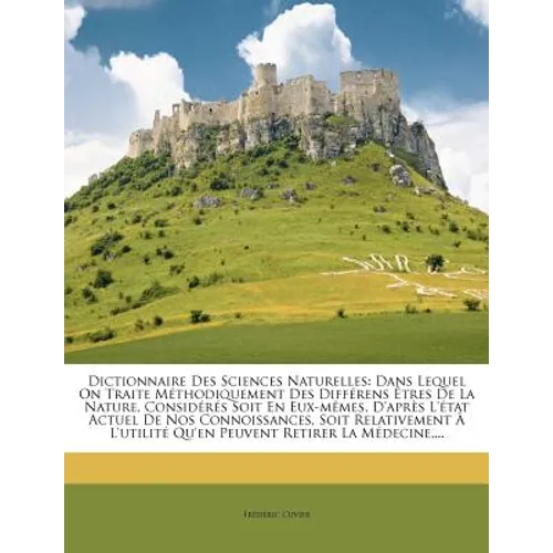 Dictionnaire Des Sciences Naturelles: Dans Lequel on Traite M Thodiquement Des Diff Rens Tres de La Nature, Consid R?'s Soit En Eux-M Mes, D'Apr?'s L'