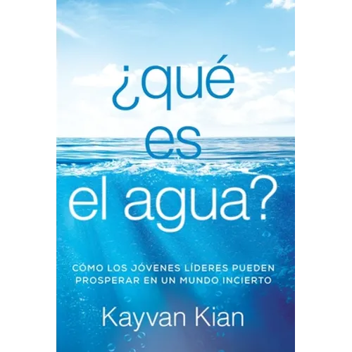 ¿Qué es el agua?: Cómo los jóvenes líderes pueden prosperar en un mundo incierto