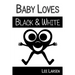 Baby Loves Black and White: High-Contrast Images to Stimulate Your Baby's Brain