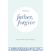 Father, Forgive: Down-To-Earth Prayers for Daily Life