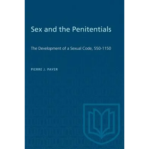 Sex and the Penitentials: The Development of a Sexual Code, 550-1150