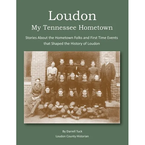 Loudon, My Tennessee Hometown: Stories About the Hometown Folks and First Time Events that Shaped the History of Loudon