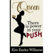 Queen, There is Power in your Push