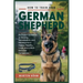 How to Train your German Shepherd: An Expert Guidance on Raising, Socialization, and Nutrition for a Happy, Healthy, Loyal, and a Well - Behaved Compa