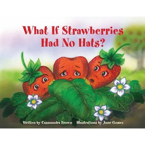 What If Strawberries Had No Hats?: A "Feel Better" Book for Children (and Adults) to Understand and Deal with Cancer.
