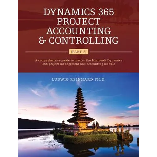 Dynamics 365 Project Accounting & Controlling (Part 2): A comprehensive guide to master the Microsoft Dynamics 365 project management and accounting m