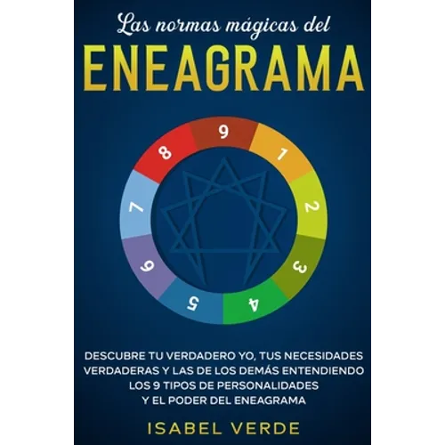 Las normas mágicas del eneagrama: Descubre tu verdadero yo, tus necesidades verdaderas y las de los demás entendiendo los 9 tipos de personalidades y