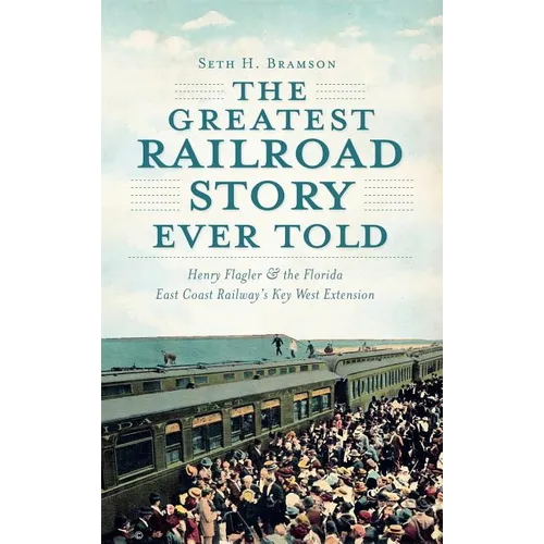 The Greatest Railroad Story Ever Told: Henry Flagler & the Florida East Coast Railway's Key West Extension