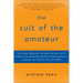 The Cult of the Amateur: How Blogs, Myspace, Youtube, and the Rest of Today's User-Generated Media Are Destroying Our Economy, Our Culture, and Our Va
