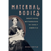Maternal Bodies: Redefining Motherhood in Early America