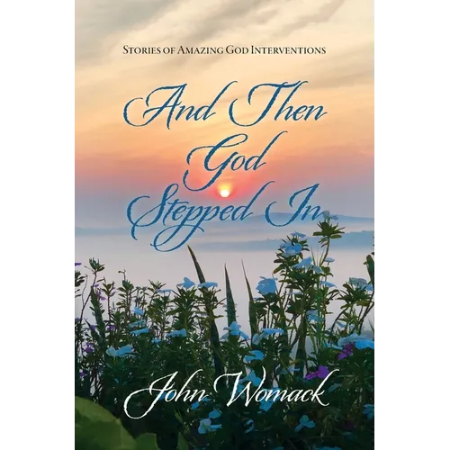 And Then God Stepped In: Stories of Amazing God Interventions