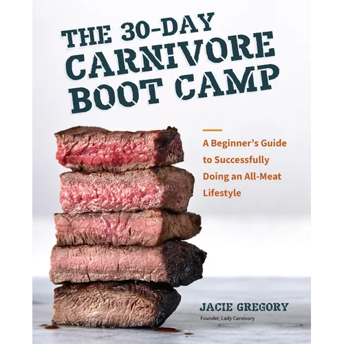 The 30-Day Carnivore Boot Camp: A Beginner's Guide to Successfully Doing an All-Meat Lifestyle