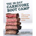 The 30-Day Carnivore Boot Camp: A Beginner's Guide to Successfully Doing an All-Meat Lifestyle