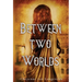 Between Two Worlds