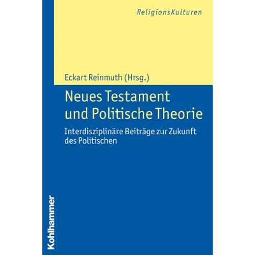 Neues Testament Und Politische Theorie: Interdisziplinare Beitrage Zur Zukunft Des Politischen