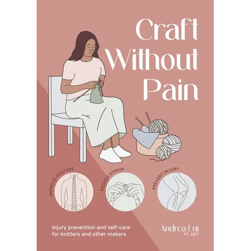 Craft Without Pain: Injury Prevention and Self-Care for Knitters and Other Makers