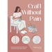 Craft Without Pain: Injury Prevention and Self-Care for Knitters and Other Makers