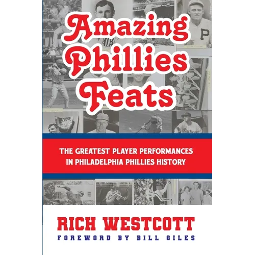 Amazing Phillies Feats: The Greatest Player Performances in Philadelphia Phillies History