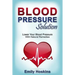 Blood Pressure: Blood Pressure Solution - Lower Your Blood Pressure With Natural Remedies