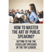 How To Master The Art Of Public Speaking?: Getting To The The Excellent Speeches Of The Top Leaders: How To Speak Like A Business Leader