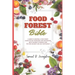 Food Forest Bible: A Guide to Creating a Food Forest: Learn the Self-Managing and Sustainable Use of Nature to Produce Food for Food Secu