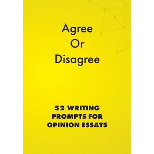 Agree or Disagree: 52 Writing Prompts for Opinion Essays