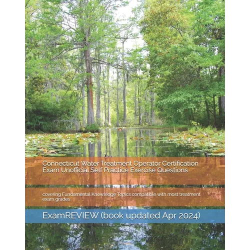 Connecticut Water Treatment Operator Certification Exam Unofficial Self Practice Exercise Questions: covering Fundamental Knowledge Topics compatible