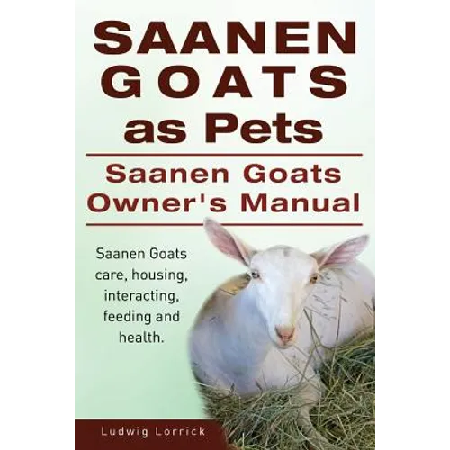 Saanen Goats as Pets. Saanen Goats Owners Manual. Saanen Goats care, housing, interacting, feeding and health.